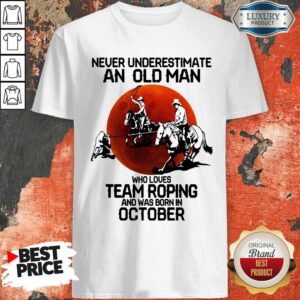 Perfect Never Underestimate An Old Woman Who Loves Team Roping And Was Born In October Shirt