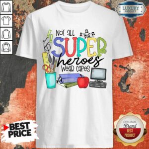 Perfect Not All Superheroes Wear Capes Shirt
