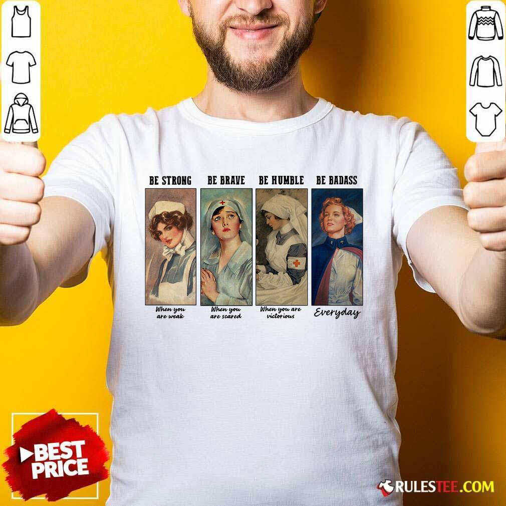 Perfect Nurse Be Strong Be Brave Be Humble Be Badass Everyday Shirt