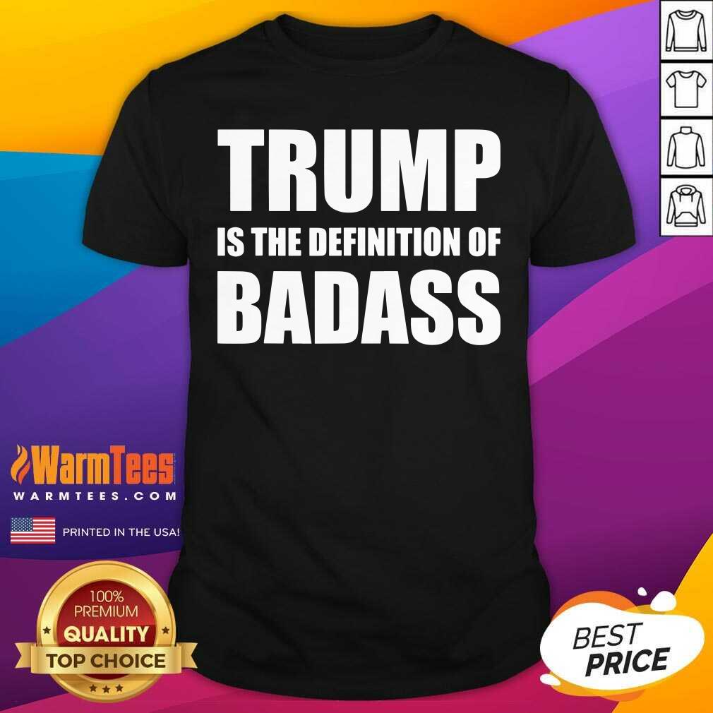 Perfect President Donald Trump Is The Definition Of Badass Shirt