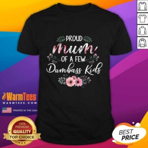 Perfect Proud Mum Of A Few Dumbass Kids Shirt