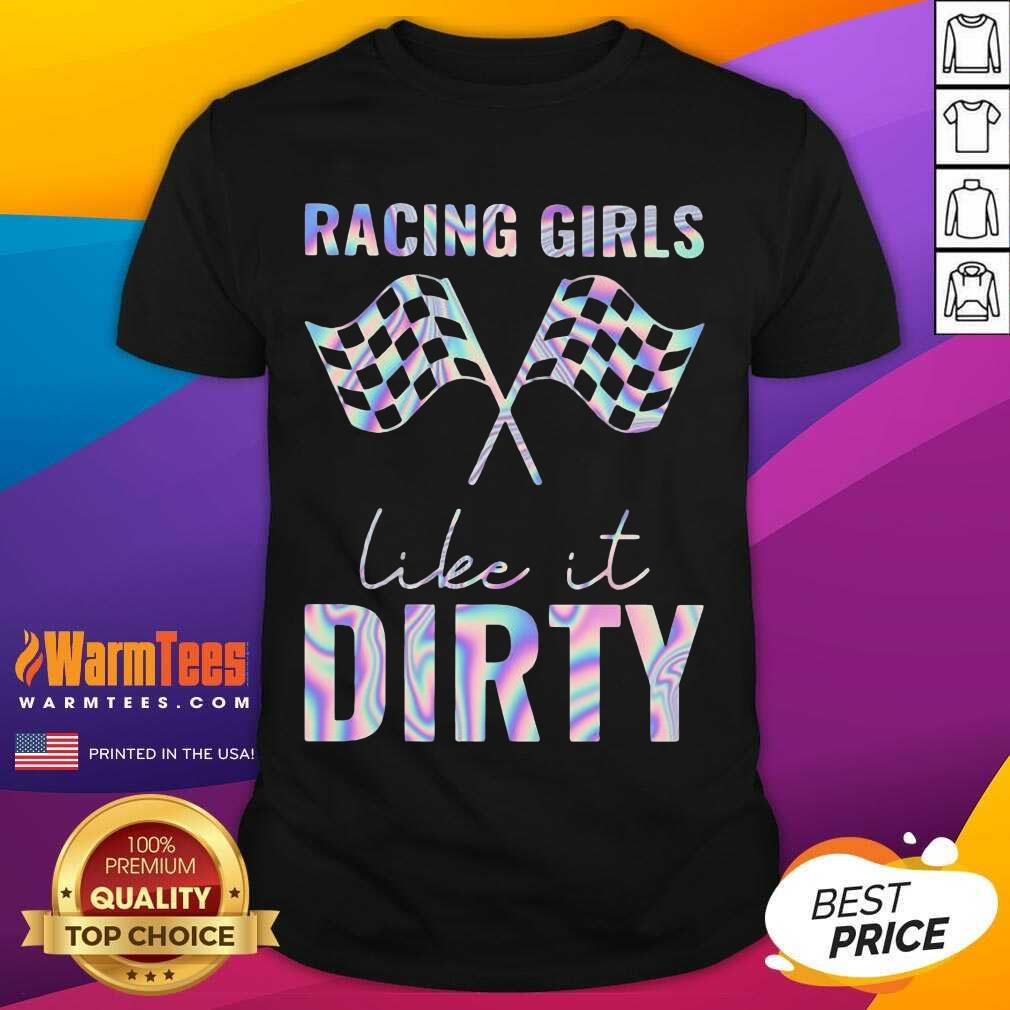 Perfect Racing Girls Like It Dirty Shirt
