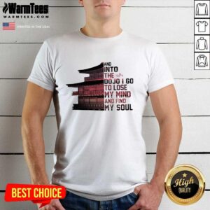 Perfect Samurai House And Into The Dojo I Go To Lose My Mind And Find My Soul Shirt
