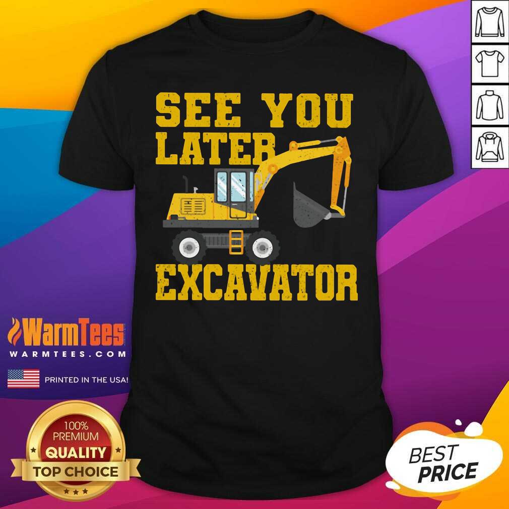 Perfect See You Later Excavator Shirt