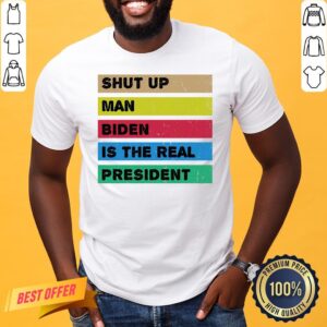 Perfect Shut Up Man Biden Is The Real President Shirt