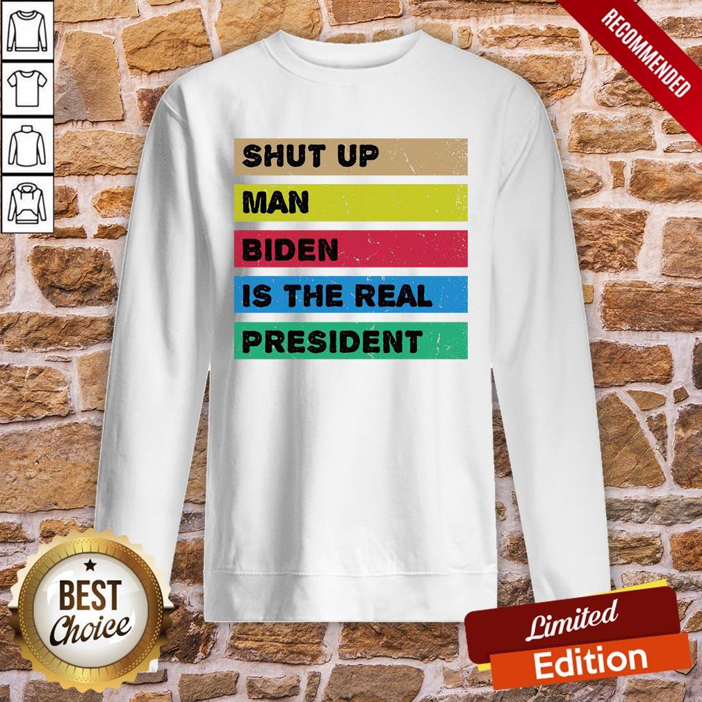 Perfect Shut Up Man Biden Is The Real President Shirt - Image 4