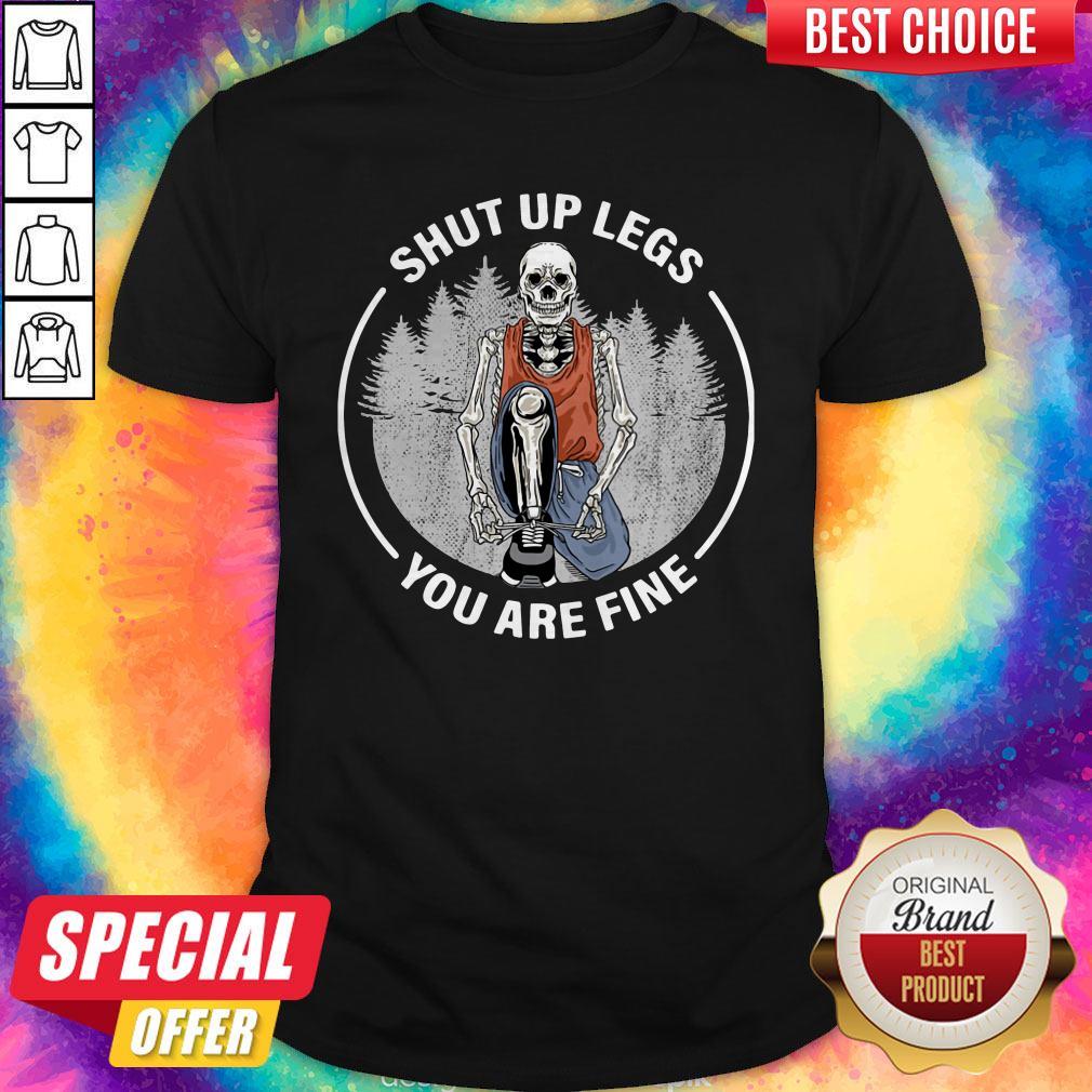 Perfect Skeleton Shut Up Legs You Are Fine Shirt