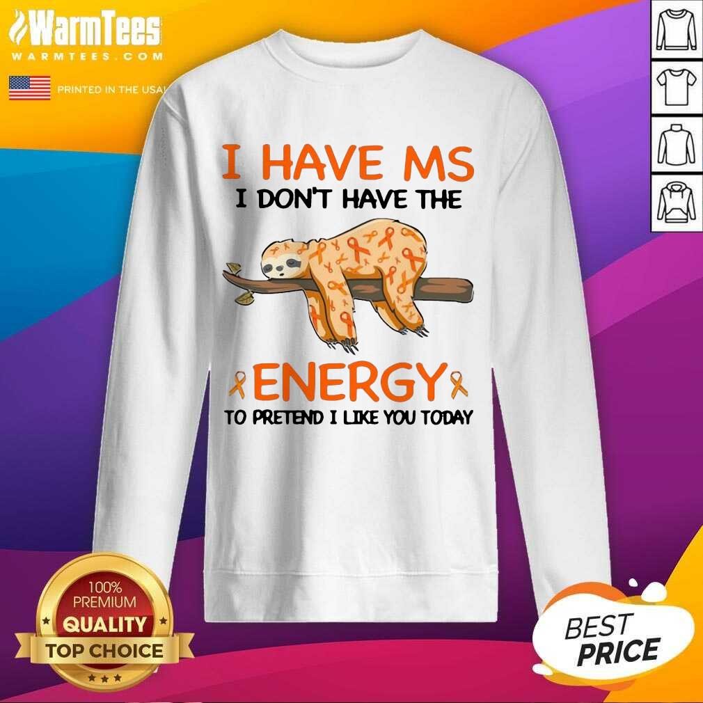 Perfect Sloth I Have Ms I Don’t Have The Energy To Pretend I Like You Today Shirt - Image 3