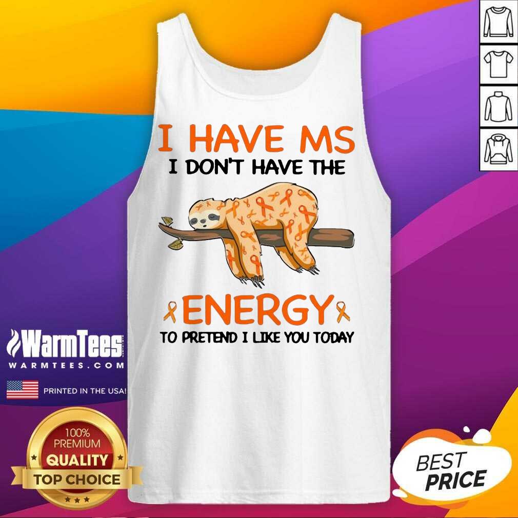 Perfect Sloth I Have Ms I Don’t Have The Energy To Pretend I Like You Today Shirt - Image 4