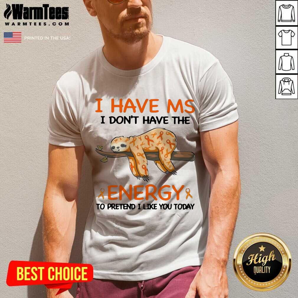 Perfect Sloth I Have Ms I Don’t Have The Energy To Pretend I Like You Today Shirt - Image 5
