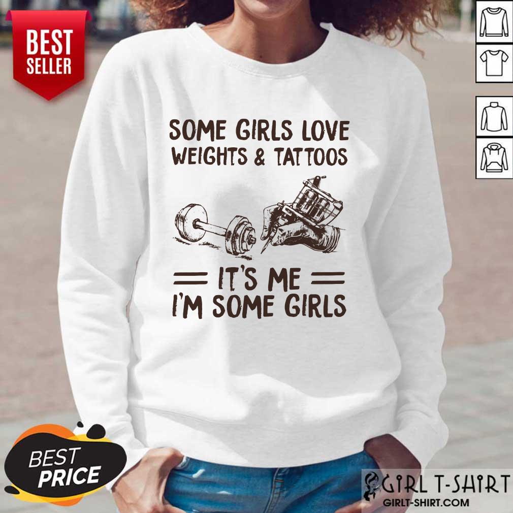 Perfect Some Girls Love Weights And Tattoos Its Me Im Some Girls Shirt - Image 5