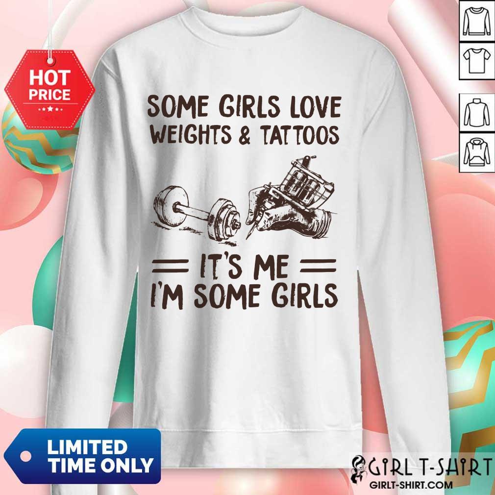 Perfect Some Girls Love Weights And Tattoos Its Me Im Some Girls Shirt - Image 4
