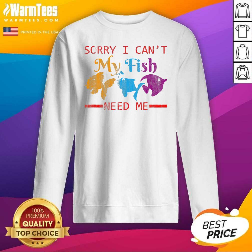 Perfect Sorry I Can’t My Fish Need Me Shirt - Image 3