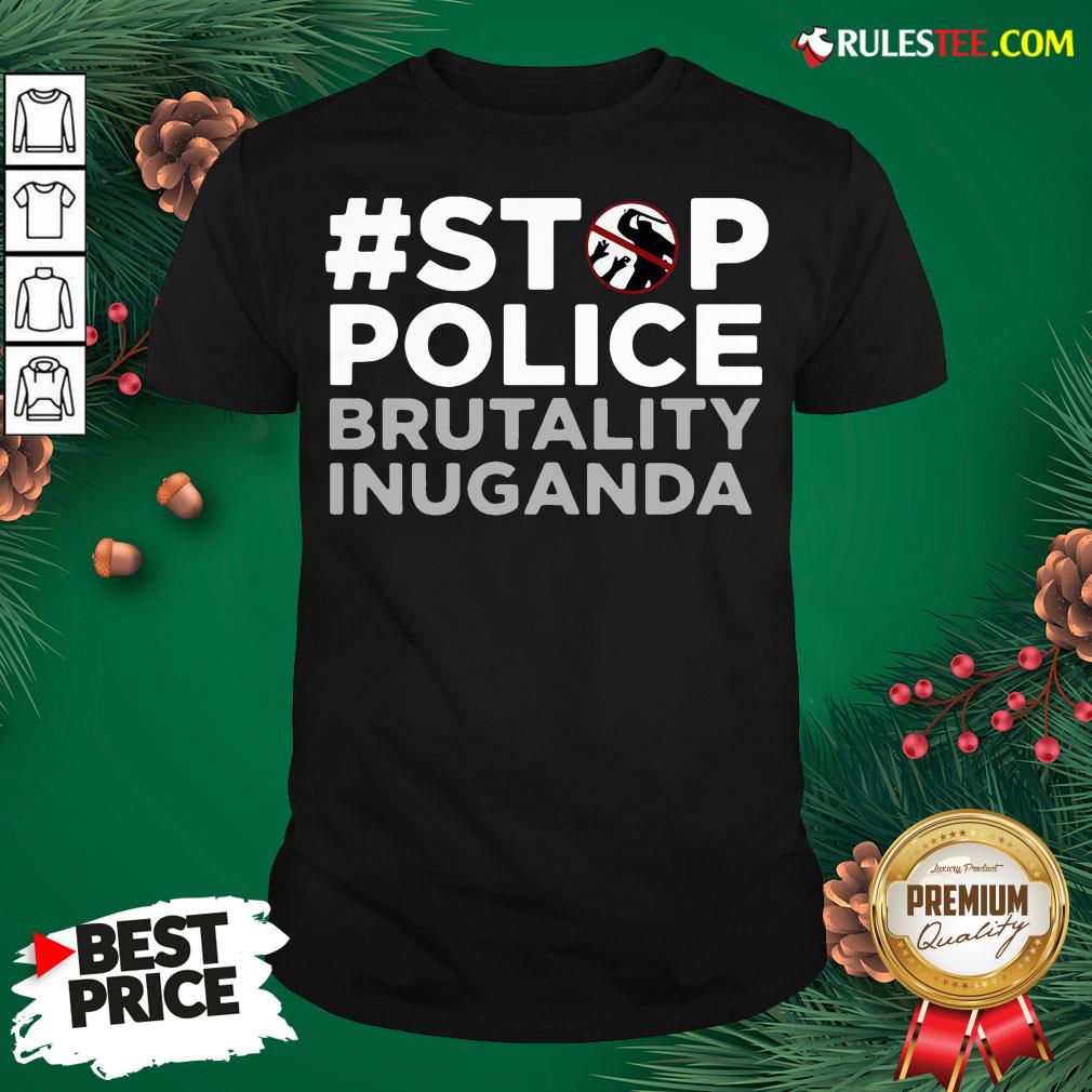 Perfect Stop Police Brutality Inuganda Shirt
