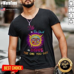 Alternative view of Perfect Sunshine Life Is Too Short So Love The One You Got Shirt