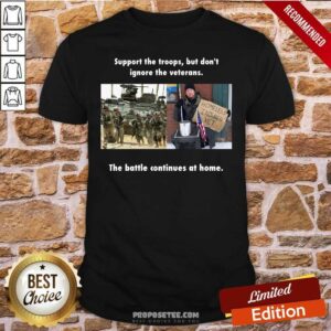 Alternative view of Perfect Support The Troops But Don’t Ignore The Veterans The Battle Continues At Home Shirt