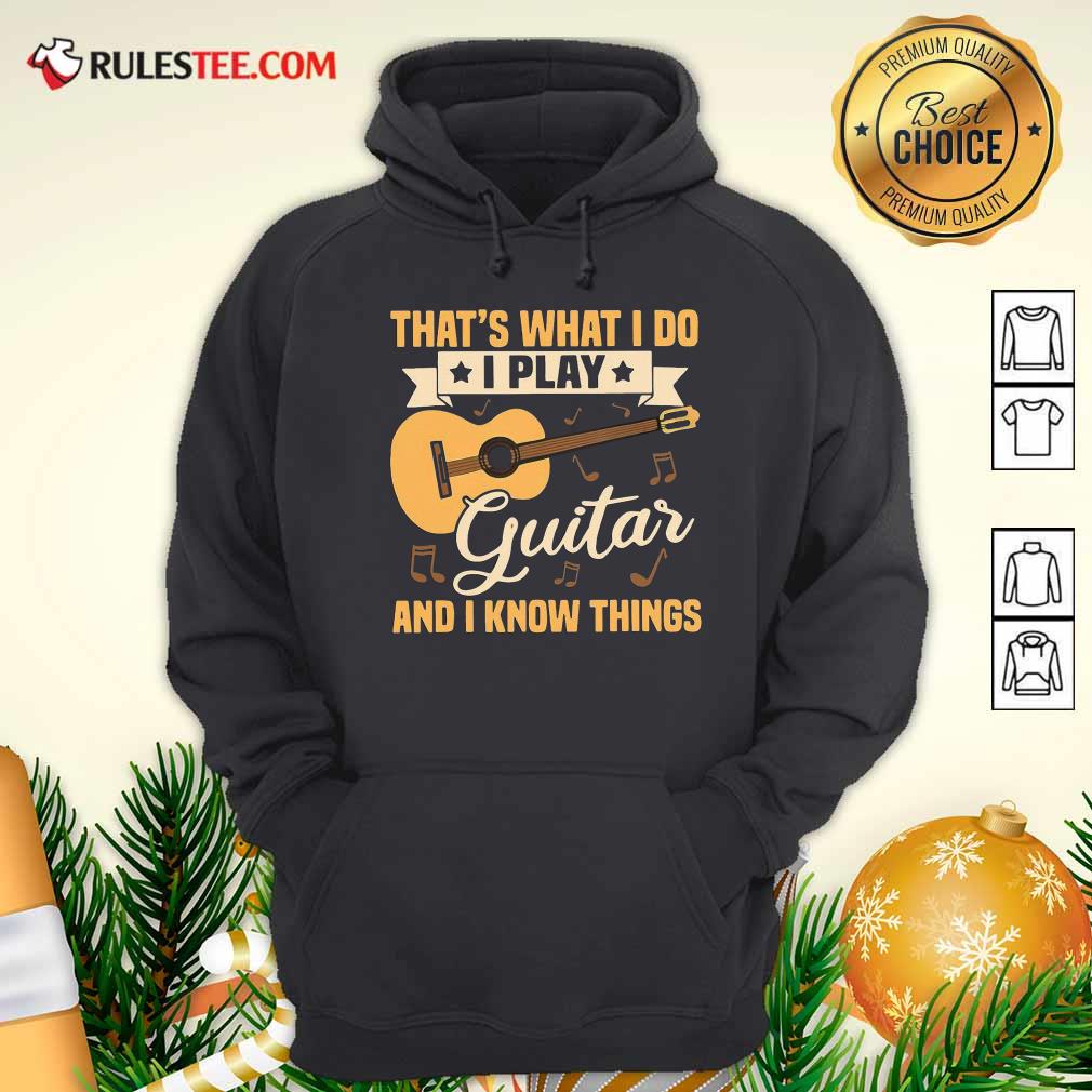 Perfect Thats What I Do I Play Guitar And I Know Things Shirt - Image 2