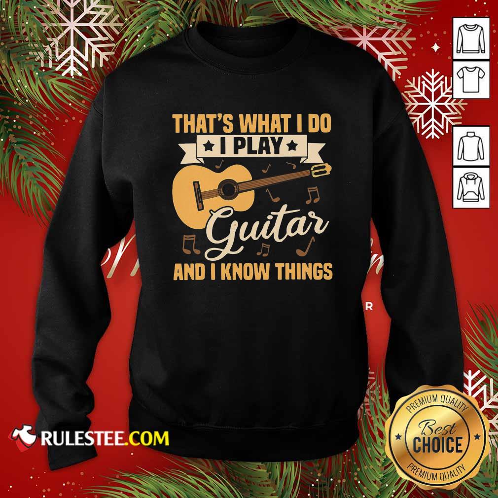 Perfect Thats What I Do I Play Guitar And I Know Things Shirt - Image 5