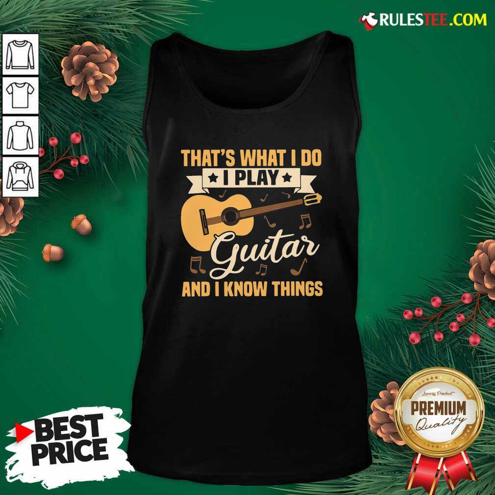 Perfect Thats What I Do I Play Guitar And I Know Things Shirt - Image 4