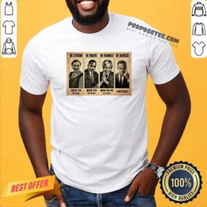 Perfect The Famous People Be Strong Be Brave Be Humble Be Badass Shirt