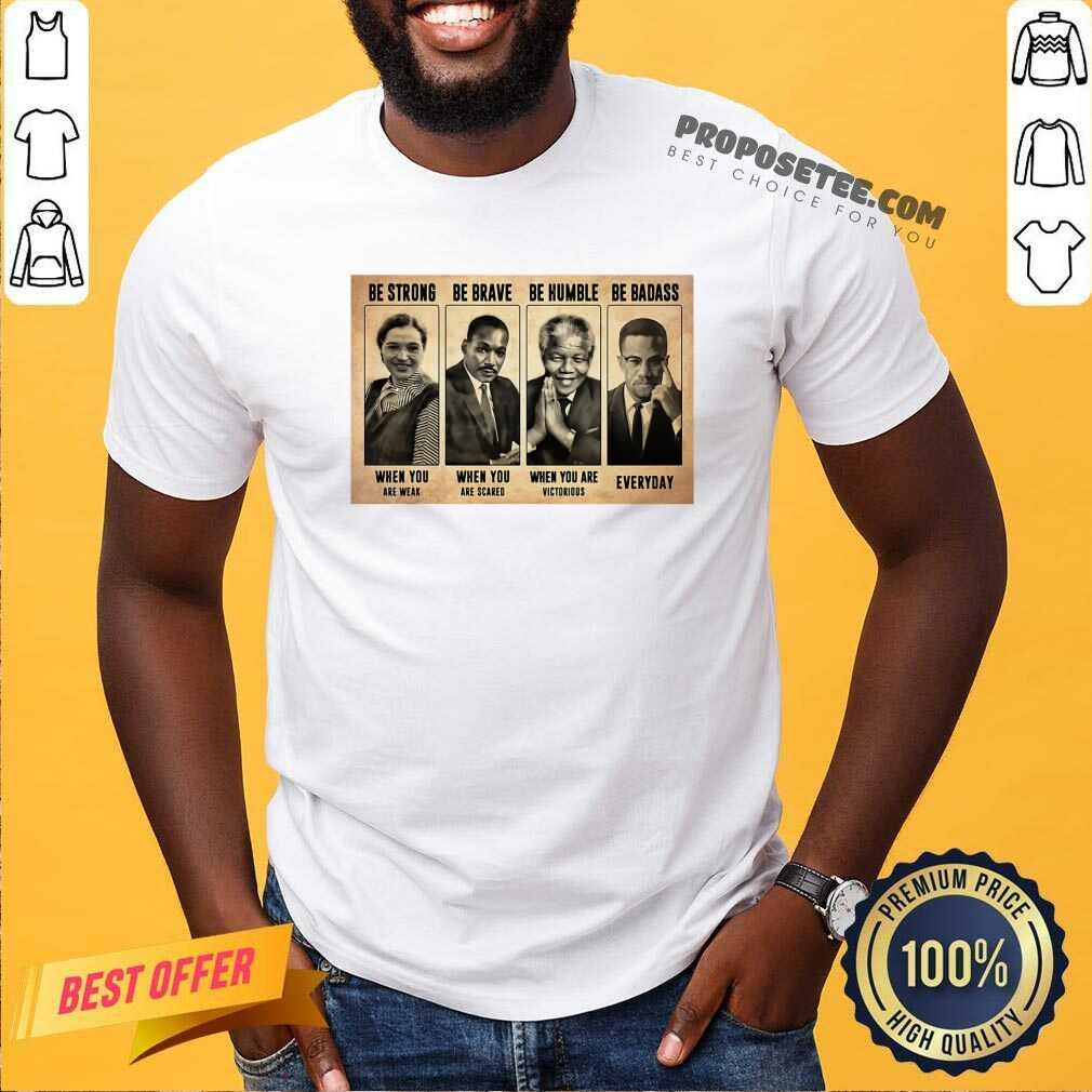 Perfect The Famous People Be Strong Be Brave Be Humble Be Badass Shirt