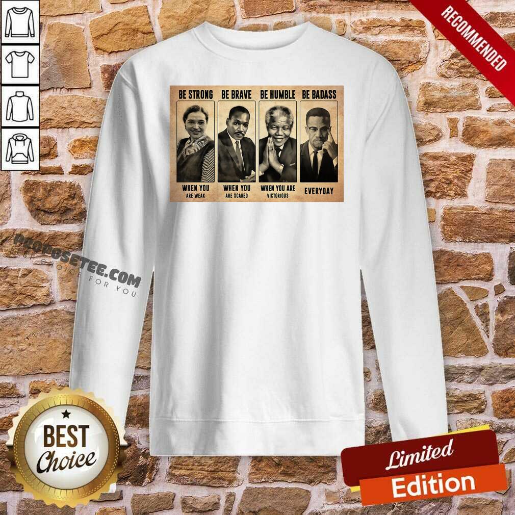 Perfect The Famous People Be Strong Be Brave Be Humble Be Badass Shirt - Image 4