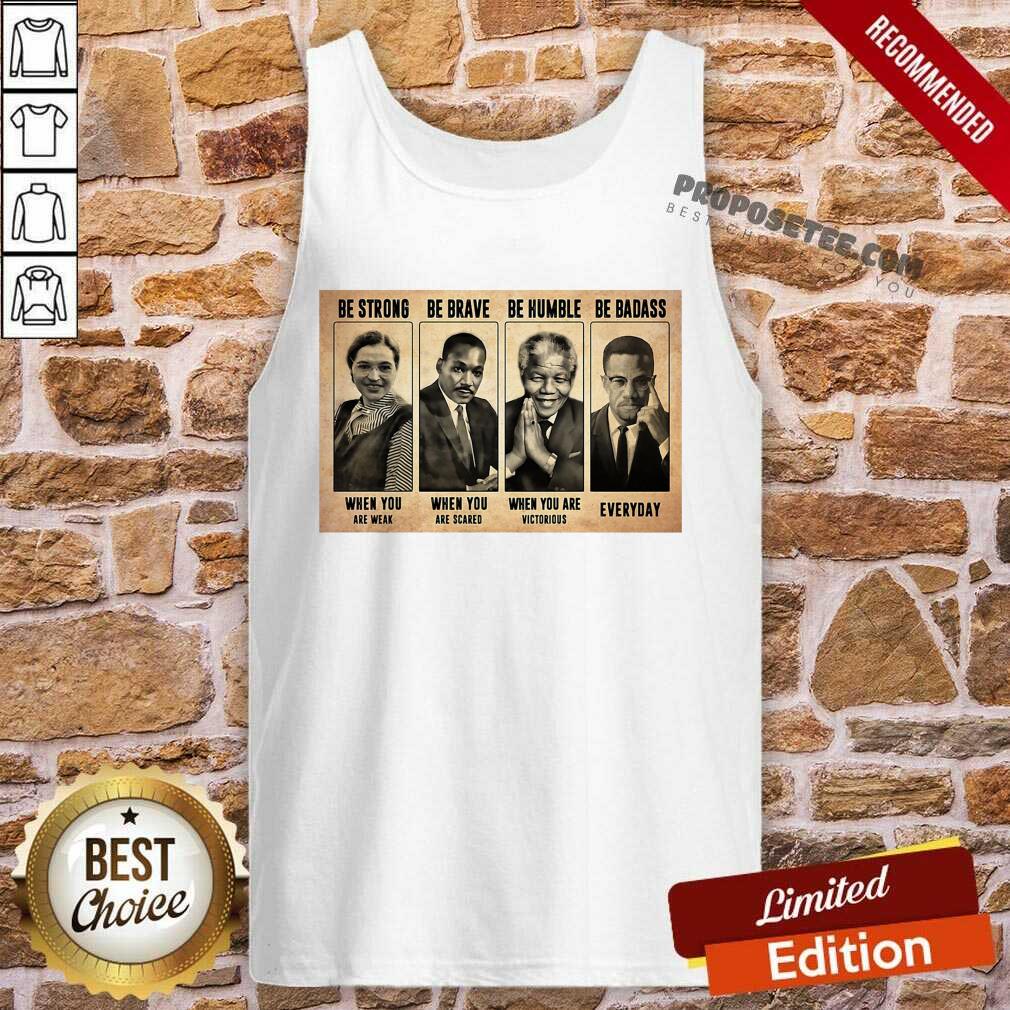 Perfect The Famous People Be Strong Be Brave Be Humble Be Badass Shirt - Image 3