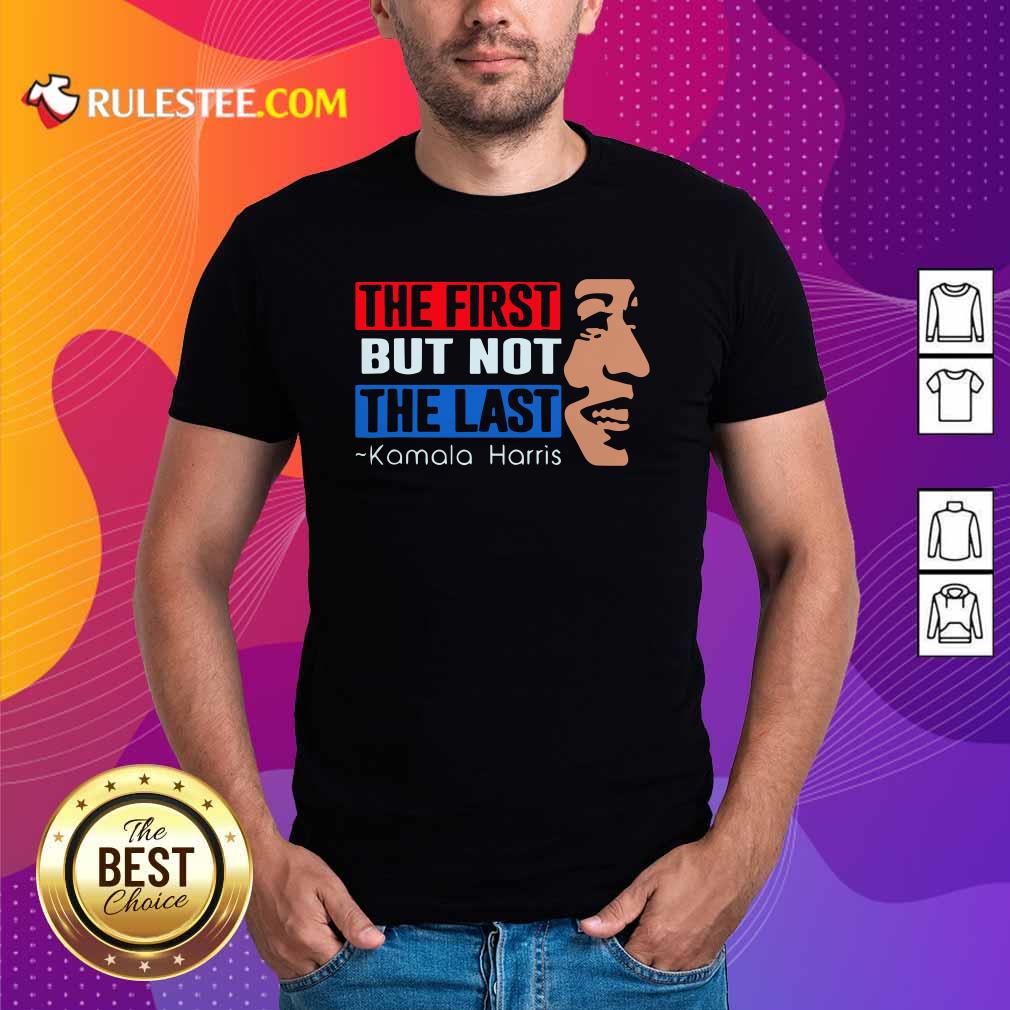 Perfect The First But Not The Last Kamala Harris 2021 Shirt