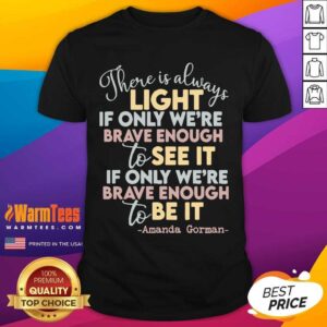Perfect There Is Always Light If Only Were Brave Enough To See It It If Only We’re Brave Enough To Be It Shirt