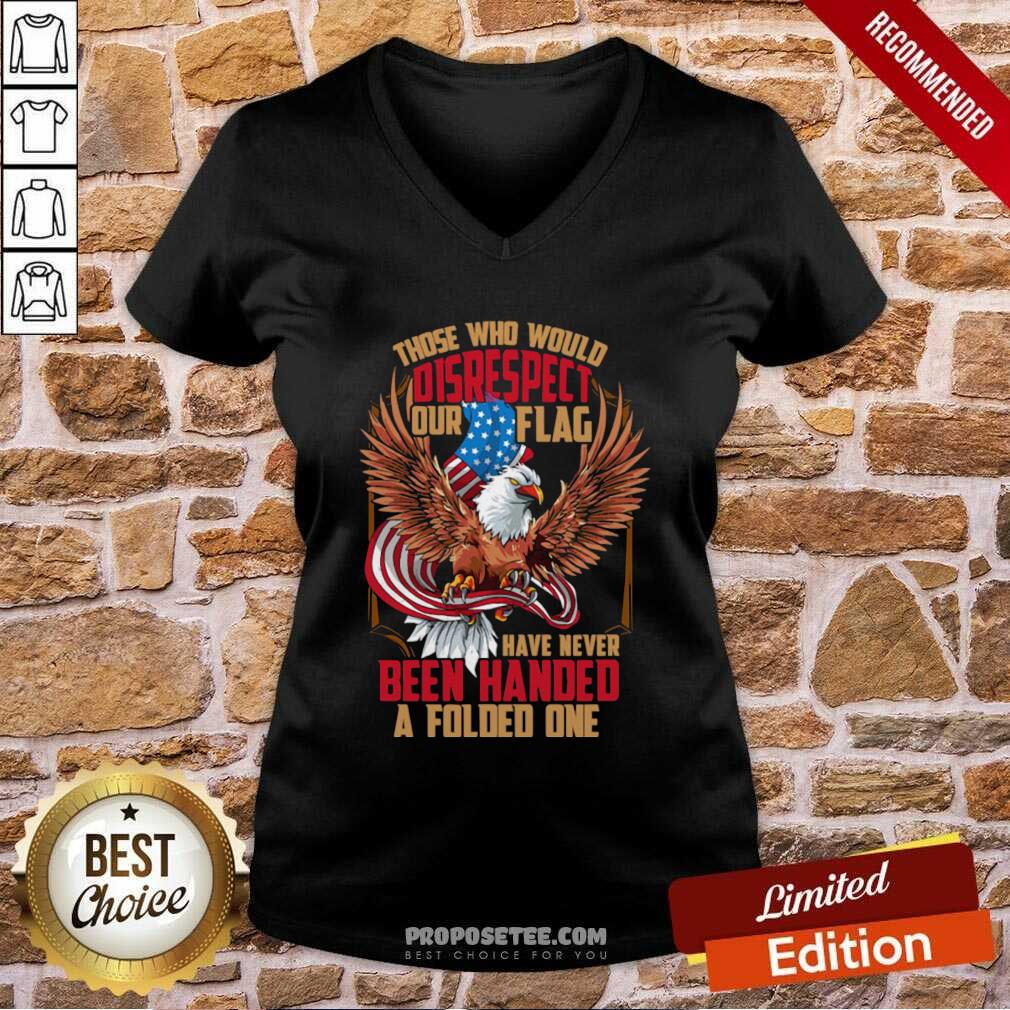 Perfect Those Who Would Disrespect Our Flag Have Never Been Handed A Folded One Veterans Gold American Eagle Flag Shirt - Image 5