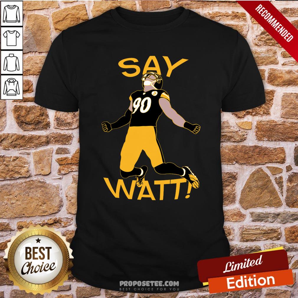 Perfect TJ Watt Say Watt Steelers Shirt