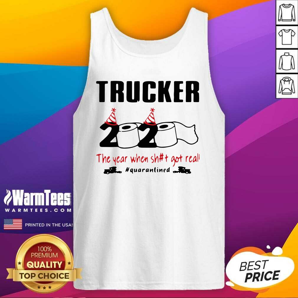 Perfect Trucker 2020 The Year When Shit Got Real Quarantined Shirt - Image 4