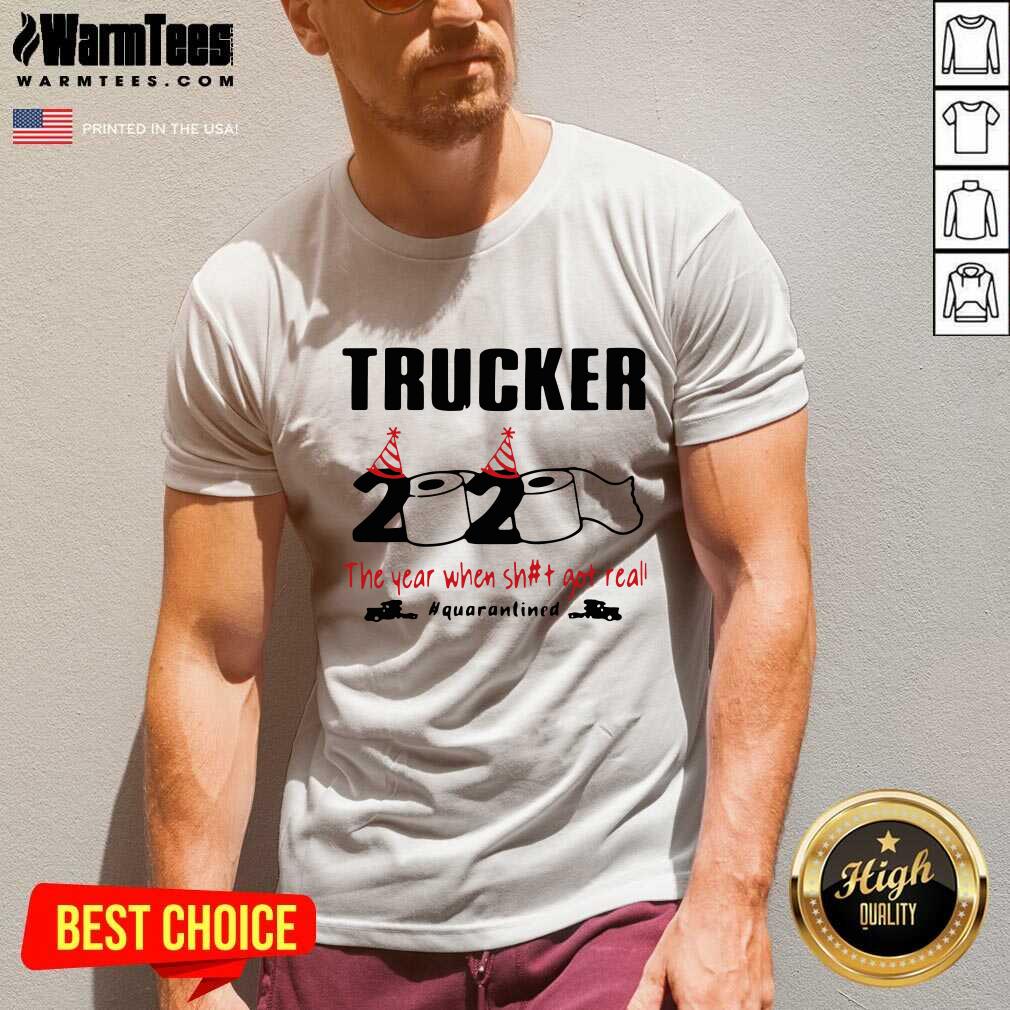 Perfect Trucker 2020 The Year When Shit Got Real Quarantined Shirt - Image 3