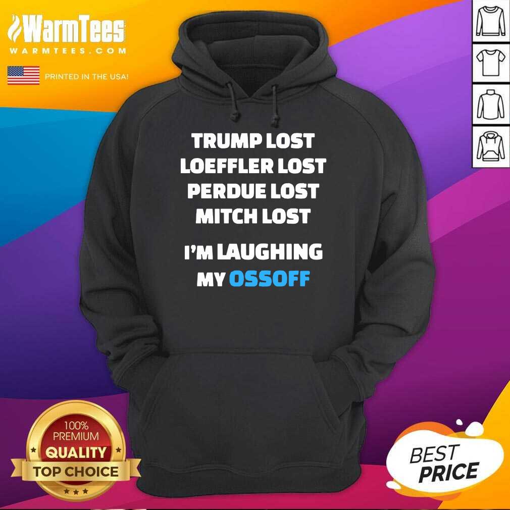 Perfect Trump Lost Loeffler Lost Perdue Lost Mitch Lost I’m Laughing My Ossoff Shirt - Image 2