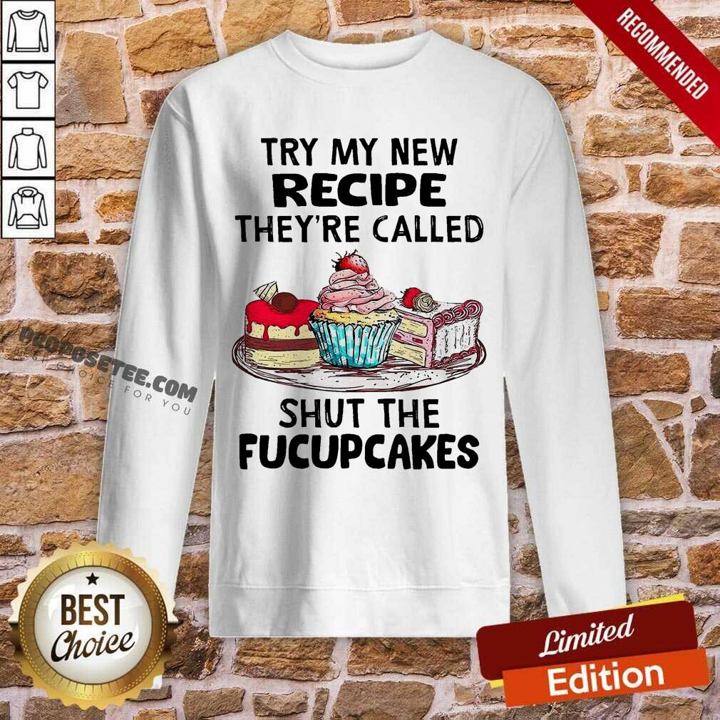 Perfect Try My New Recipe They’re Called Shut The Fucupcakes Shirt - Image 3