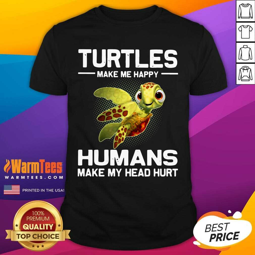 Perfect Turtles Make Me Happy Humans Make My Head Hurt Shirt
