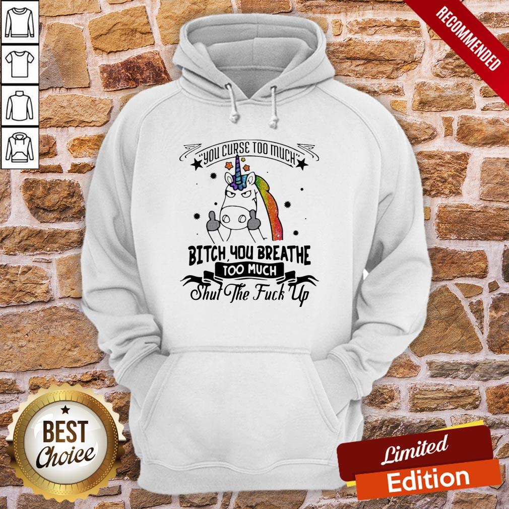 Perfect Unicorn You Curse Too Much Bitch You Breathe Too Much Shut The Fuck Up Shirt - Image 5