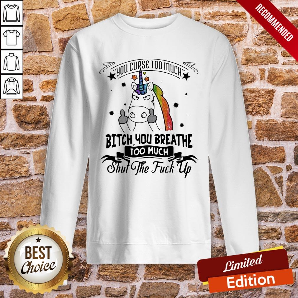 Perfect Unicorn You Curse Too Much Bitch You Breathe Too Much Shut The Fuck Up Shirt - Image 4