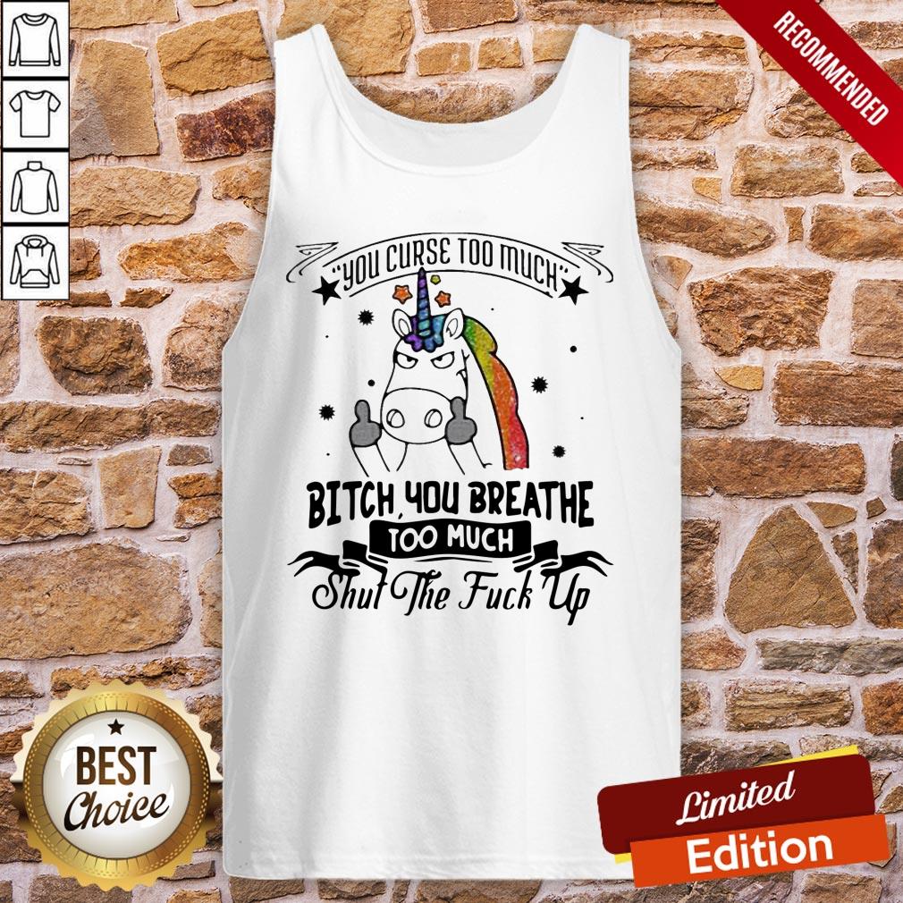 Perfect Unicorn You Curse Too Much Bitch You Breathe Too Much Shut The Fuck Up Shirt - Image 3