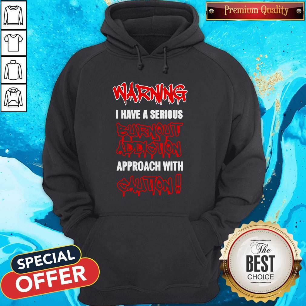 Perfect Warning I Have A Serious Burnout Addiction Shirt - Image 5