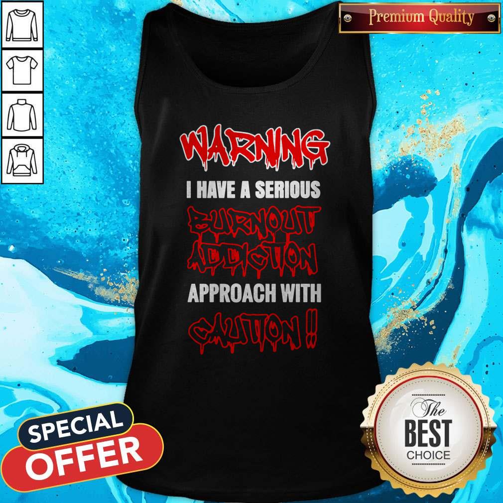 Perfect Warning I Have A Serious Burnout Addiction Shirt - Image 3