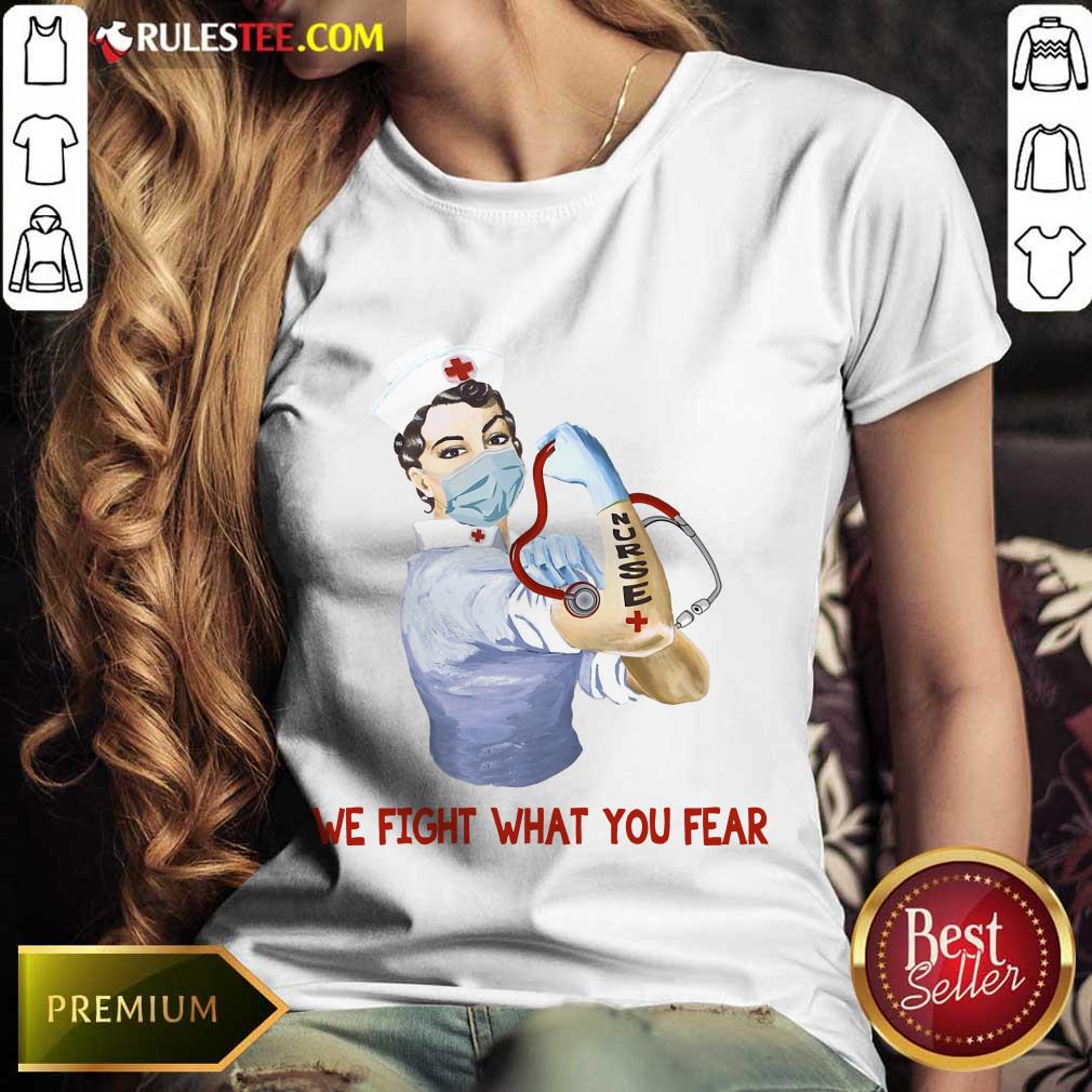 Perfect We Fight What You Fear Nurse Shirt - Image 3