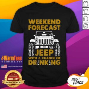 Perfect Weekend Forecast Jeep With A Chance Of Drinking Shirt
