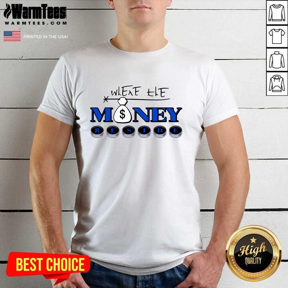 Perfect Where The Money Reside Shirt