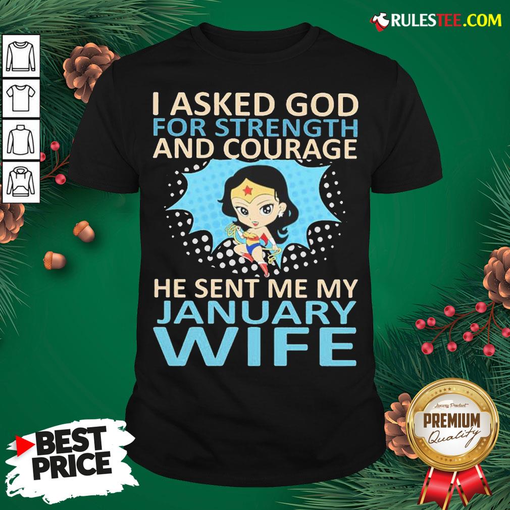 Perfect Woman I Asked God For Strength And Courage He Sent Me My January Wife Shirt