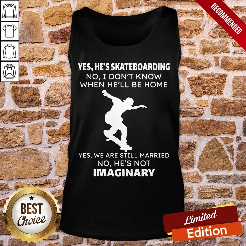 Perfect Yes He’s Skateboarding No I Don’t Know When He’ll Be Home Yes We Are Still Married No He’s Not Imaginary Shirt - Image 3
