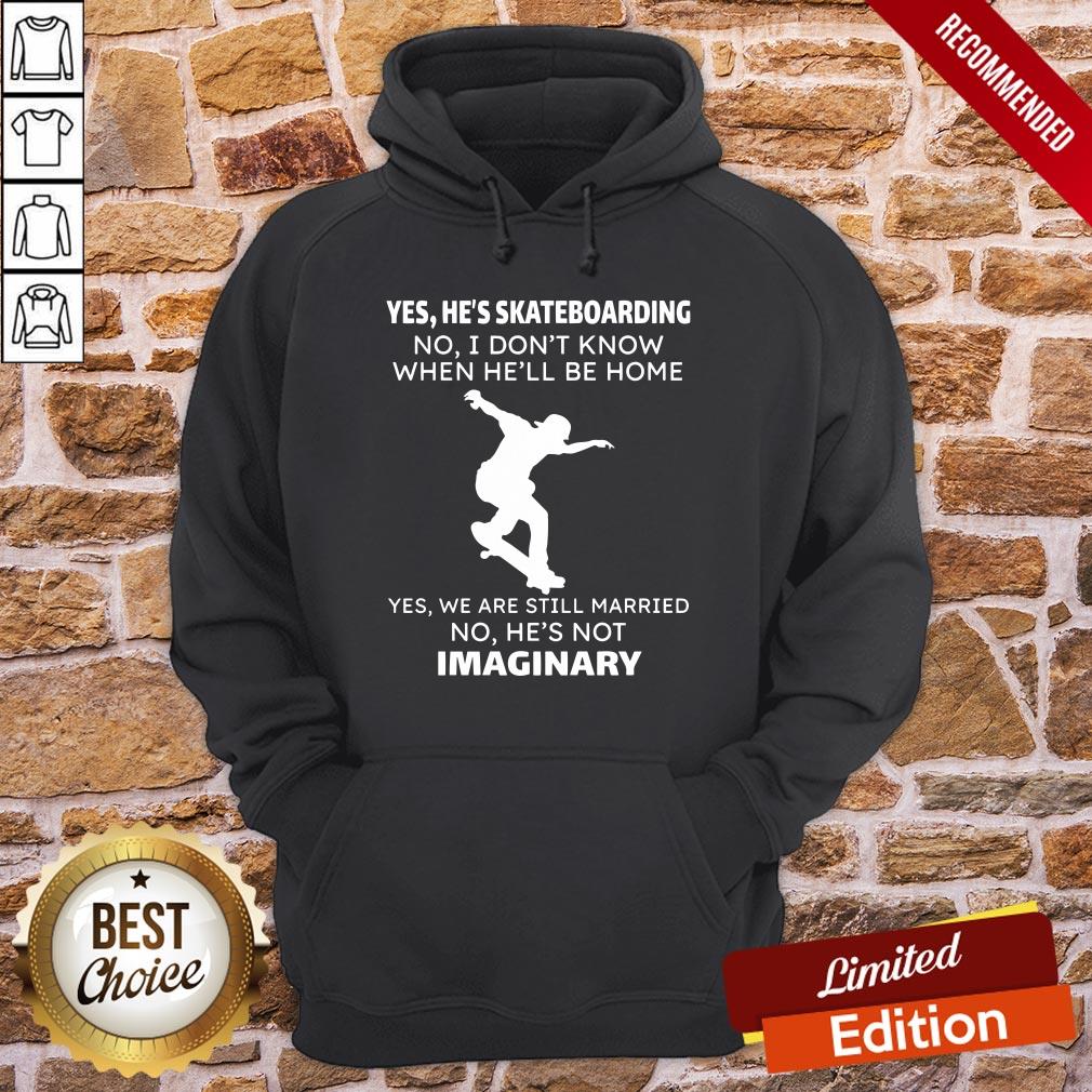 Perfect Yes He’s Skateboarding No I Don’t Know When He’ll Be Home Yes We Are Still Married No He’s Not Imaginary Shirt - Image 5