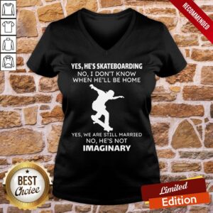 Alternative view of Perfect Yes He’s Skateboarding No I Don’t Know When He’ll Be Home Yes We Are Still Married No He’s Not Imaginary Shirt