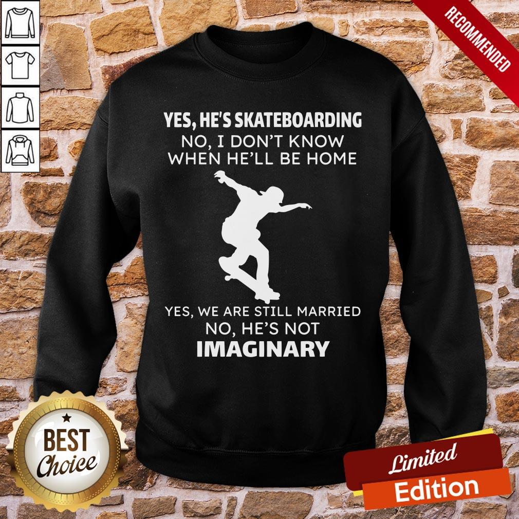 Perfect Yes He’s Skateboarding No I Don’t Know When He’ll Be Home Yes We Are Still Married No He’s Not Imaginary Shirt - Image 4