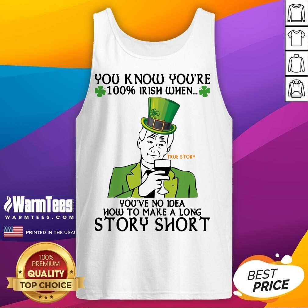 Perfect You Know You’re 100 Irish When You’ve No Idea How To Make A Long Story Short Shirt - Image 4